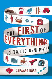 The First of Everything : A Celebration of Human Invention