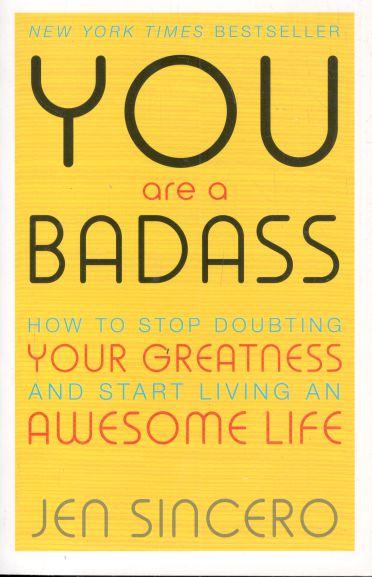 You Are A Badass : How To Stop Doubting Your Greatness And Start Living An Awesome Life