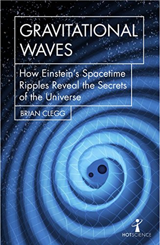 Gravitational Waves : How Einsteins Spacetime Ripples Reveal The Secrets of the Universe