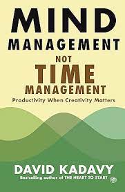 Mind Management, Not Time Management : Productivity When Creativity Matters