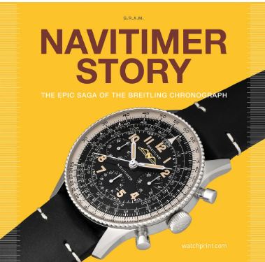 Navitimer Story : The Epic SAGA of the Breitling Chronograph