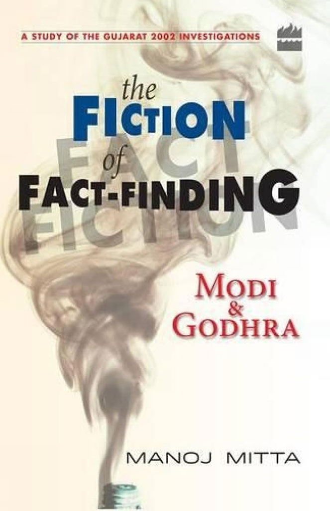 The Fiction of Fact-Finding : Modi & Godhra