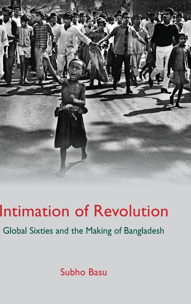 Intimation of Revolution : Global Sixties and the Making of Bangladesh