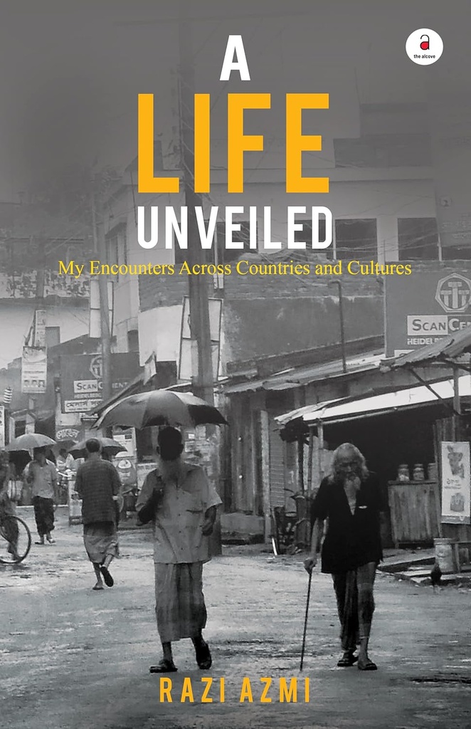 A Life Unveiled : My Encounters Across Countries and Cultures