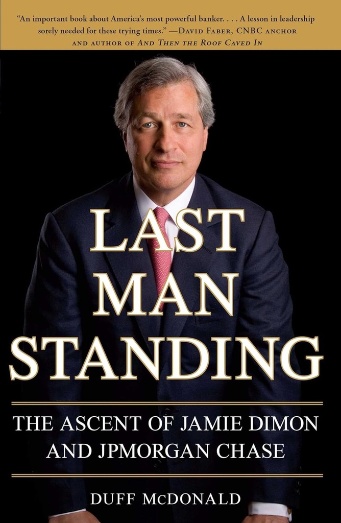 Last Man Standing: The Ascent of Jamie Dimon and JP Morgan Chase