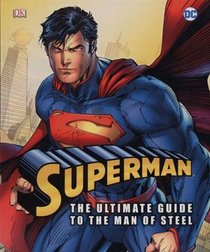 Superman : The Ultimate Guide To The Man Of Steel (DK)