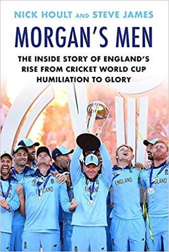 Morgans Men : The Inside Story Of Englands Rise From Cricket World Cup Humiliation To Glory