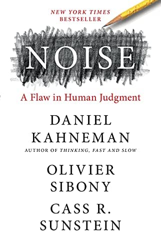 Noise : A Flaw In Human Judgment