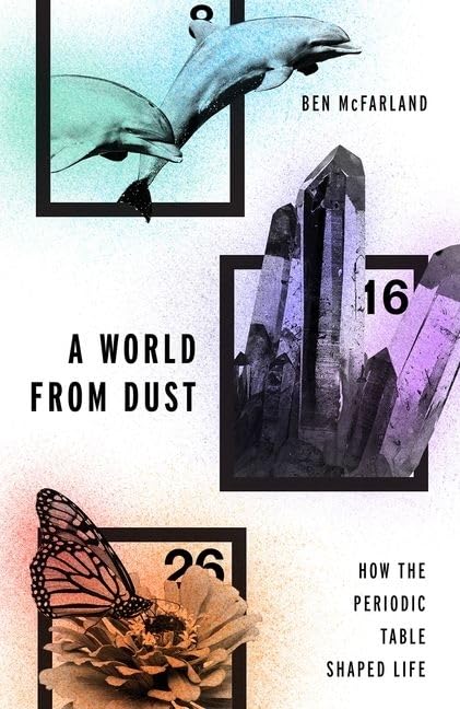 A World From Dust : How The Periodic Table Shaped Life