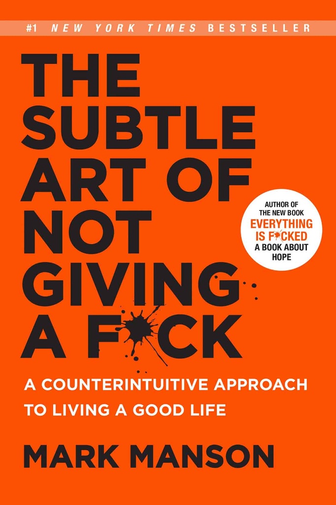 The Subtle Art of Not Giving A Fuck : A Counterintuitive Approach To Living a Good Life
