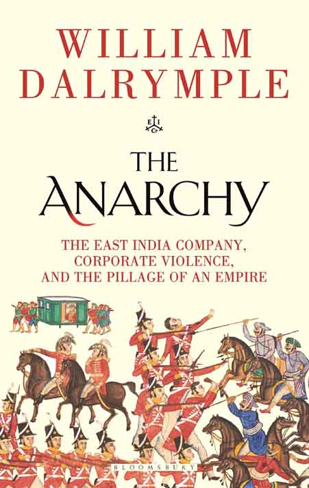 The Anarchy : The East India Company, Corporate Violence, And The Pillage of An Empire (HB)