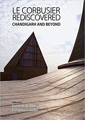 Le Corbusier Rediscovered : Chandigarh And Beyond