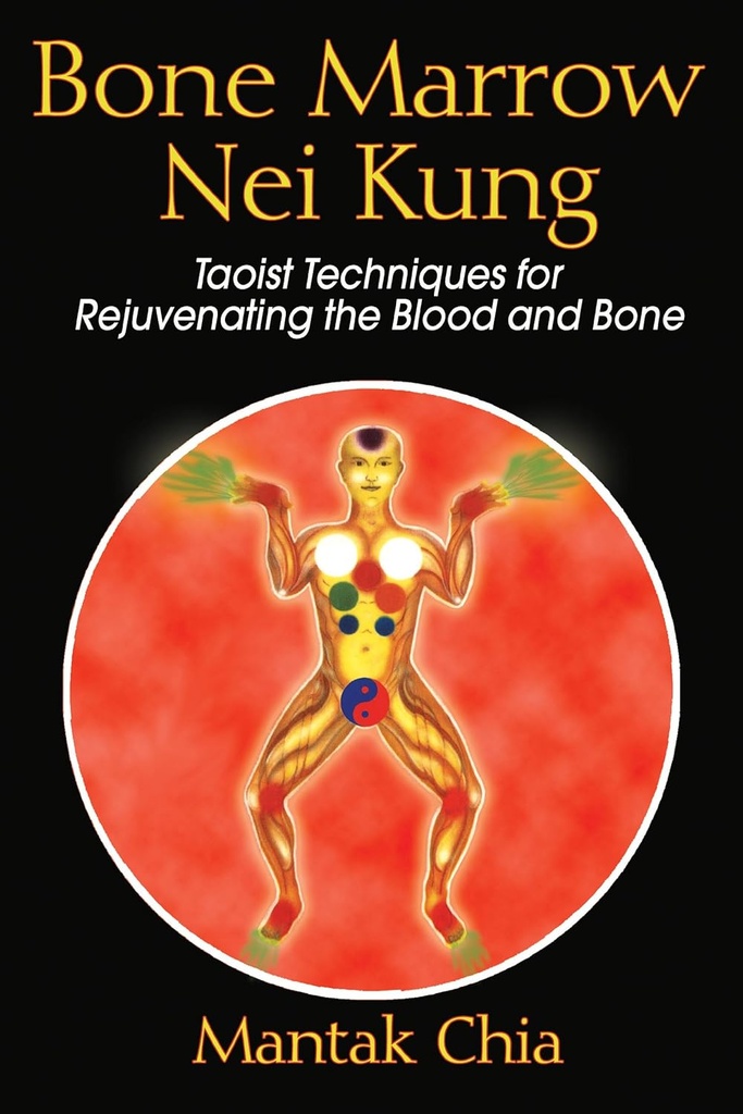 Bone Marrow Nei Kung : Taoist Techniques for Rejuvenating the Blood and Bone