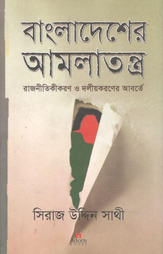 বাংলাদেশের আমলাতন্ত্র : রাজনীতিকীকরণ ও দলীয়করণের আবর্তে