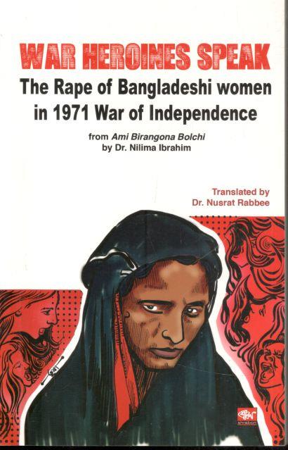War Heroines Speak: The Rape of Bangladeshi women in 1971 War of Independence