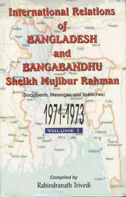 International Relations of Bangladesh and Bangabndhu Sheikh Mujibur Rahman 1971-1973 : Vol 1