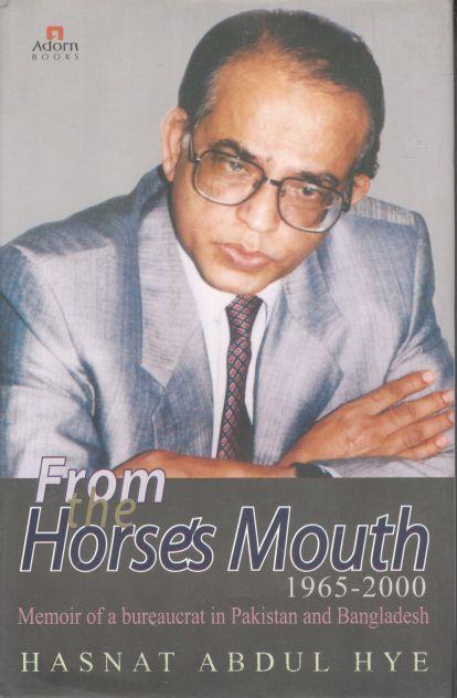 From The Horses Mouth 1965 -2000 : Memoir of A Bureaucrat In Pakistan and Bangladesh