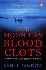 Our Moon Has Blood Clots : A Memoir of a Lost Home in Kashmir