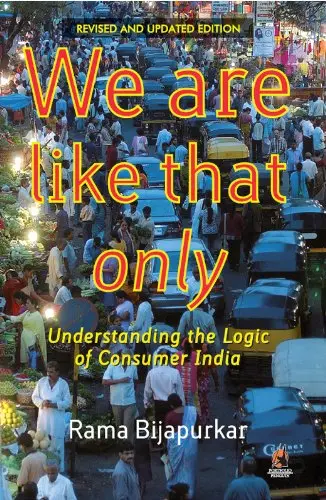 We Are Like That Only : Understanding The Logic of Consumer India