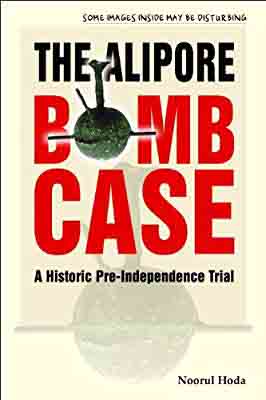 The Alipore Bomb Case : A Historic Pre-Independence Trial