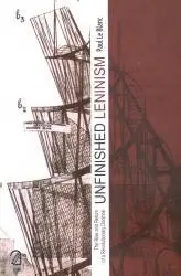 Unfinished Leninism : The Rise and Return of a Revolutionary Doctrine