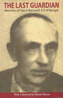 The Last Guardian : Memoirs of Hatch - Barnwell , ICS of Bengal