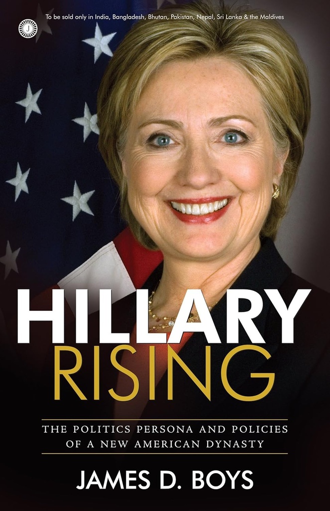 Hillary Rising : The Politics Persona And Policies Of A New American Dynasty
