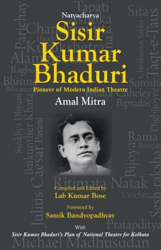 Sisir Kumar Bhaduri : Pioneer of Modern Indian Theatre