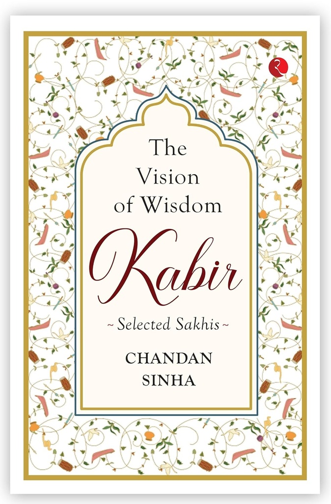 Kabir Selected Sakhis : The Vision of Wisdom