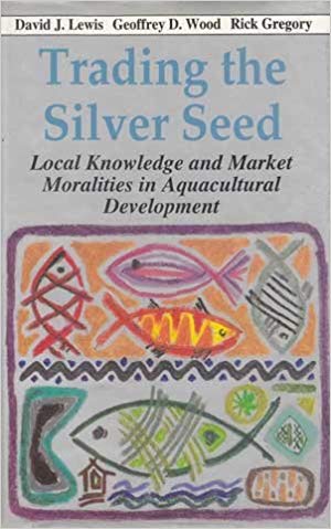 Trading The Silver Seed : Local Knowledge And Market Moralities In Aquacultural Development