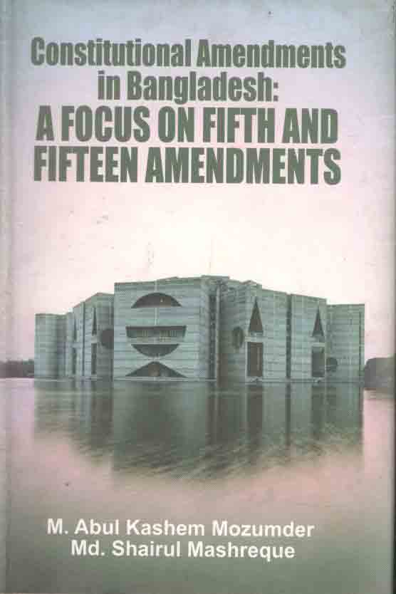 Constitutional Amendments in Bangladesh : A Focus on Fifth and Fifteen amendments