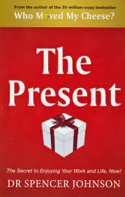 The Present : The Secret to Enjoying Your Work and Life, Now!