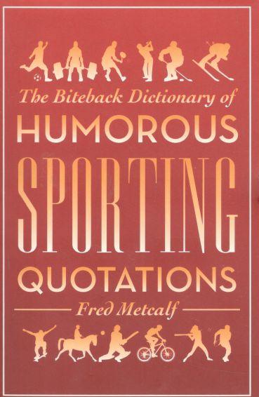 The Biteback Dictionary of Humorous Sporting Quotations