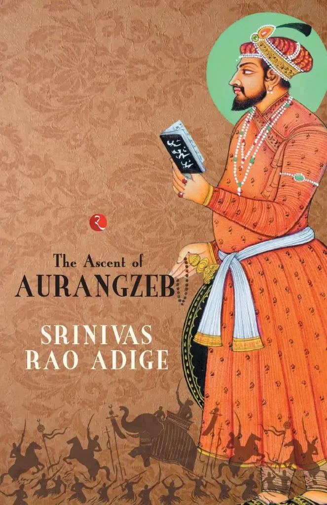 The Mughal High Noon : The Ascent of Aurangzeb