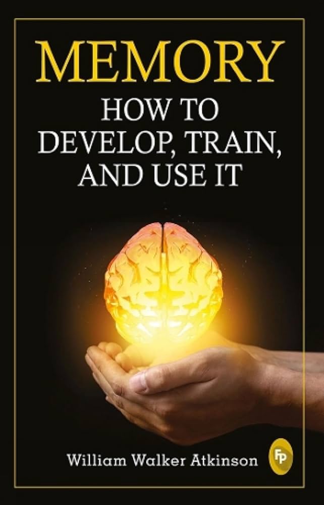 Memory : How To Develop, Train, And Use It