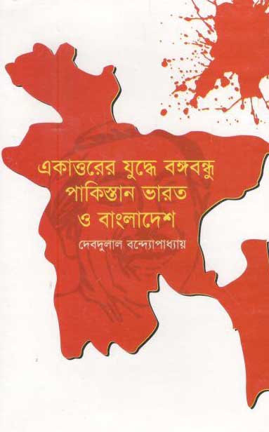 একাত্তরের যুদ্ধে বঙ্গবন্ধু পাকিস্তান ভারত ও বাংলাদেশ