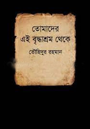 তোমাদের এই বৃদ্ধাশ্রম থেকে