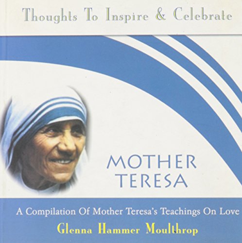 Mother Teresa : A Compilation of Mother Teresas Teachings On Love