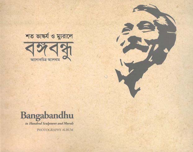 শত ভাস্কর্য ও ম্যুরালে বঙ্গবন্ধু : আলোকচিত্র অ্যালবাম
