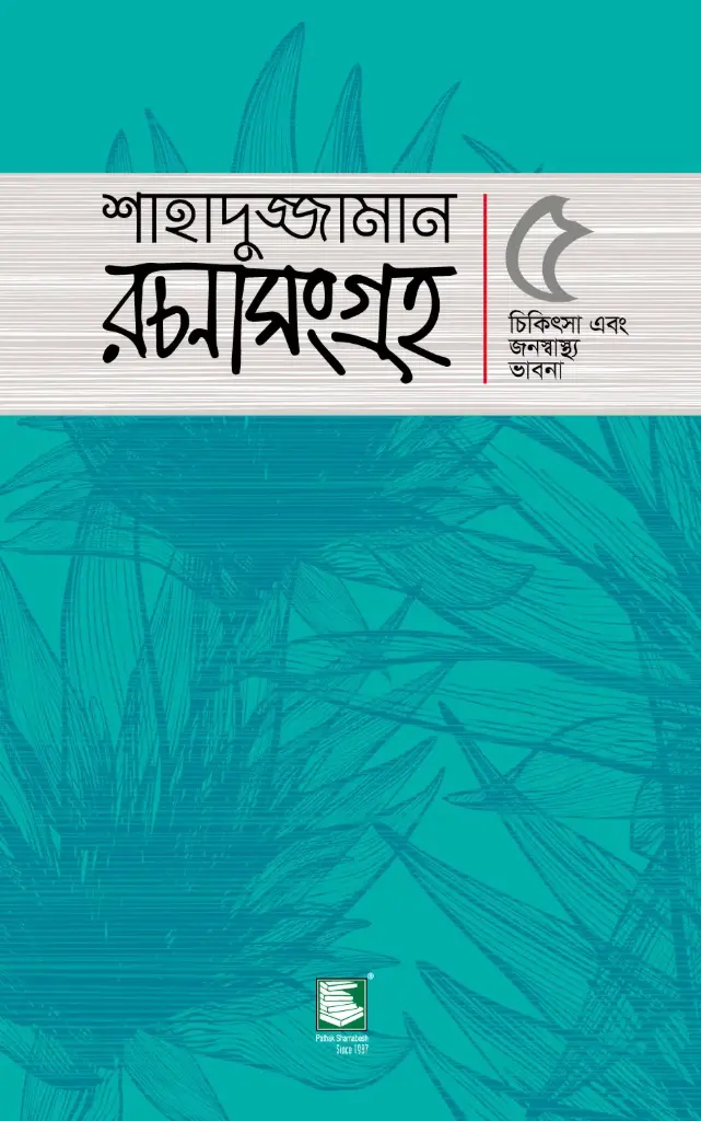 শাহাদুজ্জামান রচনাসংগ্রহ ৫ : চিকিৎসা এবং জনস্বাস্থ্য ভাবনা