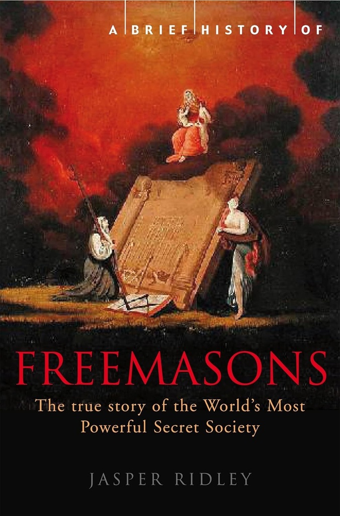 A Brief History of The Freemasons : The True Story of The Worlds Most Powerful Secret Society