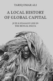 A Local History Of Global Capital : Jute & Peasant Life In The Bengal Delta