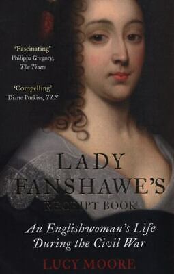 Lady Fanshawes Receipt Book : An Englishwomans Life During the Civil War
