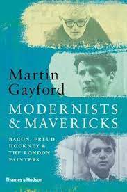 Modernists & Mavericks : Bacon, Freud Hockney & The London Painters