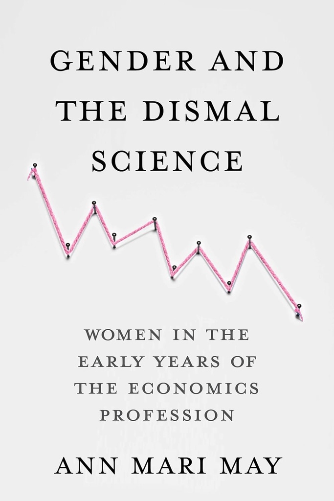 Gender and The Dismal Science : Women In The Early Years of The Economics Profession