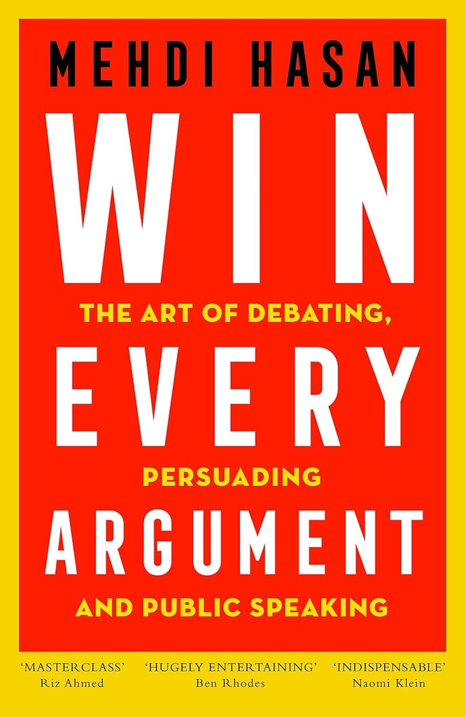 Win Every Argument : The Art of Debating Persuading & Public Speaking