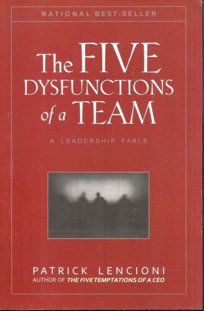 The Five Dysfunctions of a Team : A Leadership Fable