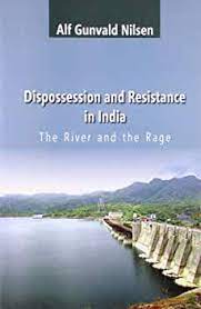 Dispossession and Resistance in India : The River and the Rage