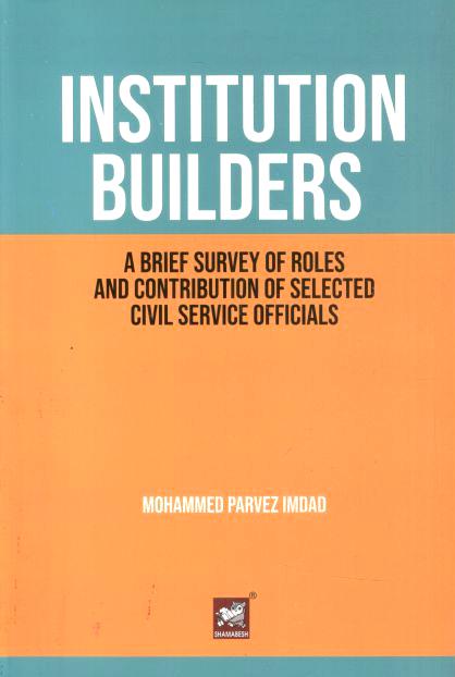 Institution Builders : A Brief Survey of Roles and Contribution of Selected Civil Service Officials