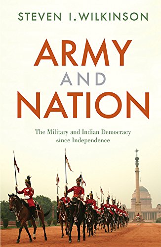Army And Nation : The Military and Indian Democracy Since Independence